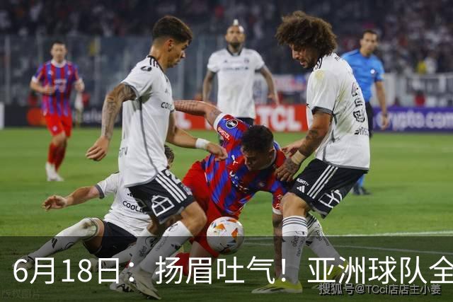 6月18日：扬眉吐气！亚洲球队全面崛起，世界杯开局2胜3平不败，难怪国足出局
